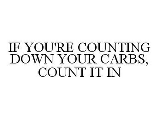 IF YOU'RE COUNTING DOWN YOUR CARBS, COUNT IT IN