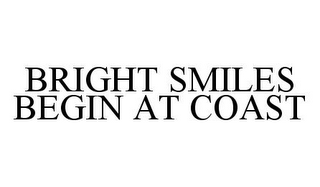 BRIGHT SMILES BEGIN AT COAST