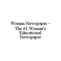 WOMAN NEWSPAPER - THE #1 WOMAN'S EDUCATIONAL NEWSPAPER