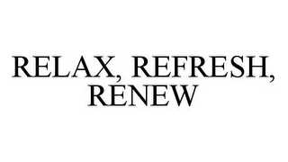 RELAX, REFRESH, RENEW