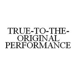 TRUE-TO-THE-ORIGINAL PERFORMANCE