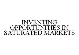 INVENTING OPPORTUNITIES IN SATURATED MARKETS