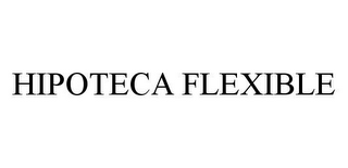 HIPOTECA FLEXIBLE