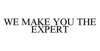 WE MAKE YOU THE EXPERT