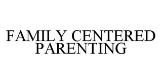 FAMILY CENTERED PARENTING