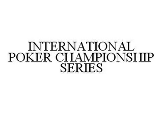 INTERNATIONAL POKER CHAMPIONSHIP SERIES