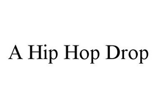 A HIP HOP DROP