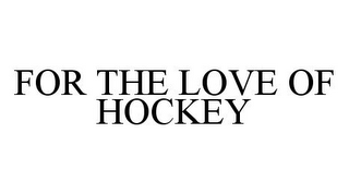 FOR THE LOVE OF HOCKEY