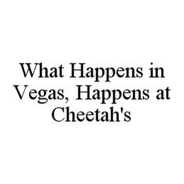 WHAT HAPPENS IN VEGAS, HAPPENS AT CHEETAH'S