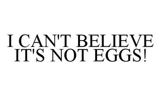 I CAN'T BELIEVE IT'S NOT EGGS!