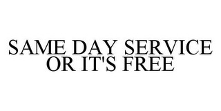 SAME DAY SERVICE OR IT'S FREE