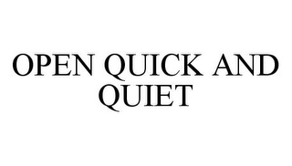 OPEN QUICK AND QUIET