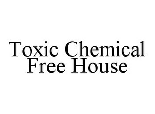 TOXIC CHEMICAL FREE HOUSE