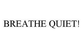 BREATHE QUIET!