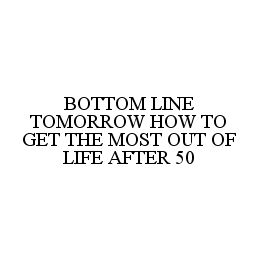 BOTTOM LINE TOMORROW HOW TO GET THE MOST OUT OF LIFE AFTER 50