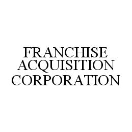 FRANCHISE ACQUISITION CORPORATION