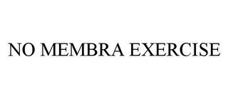 NO MEMBRA EXERCISE