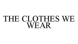 THE CLOTHES WE WEAR