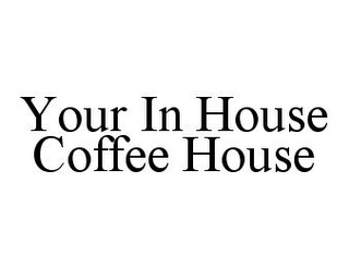 YOUR IN HOUSE COFFEE HOUSE