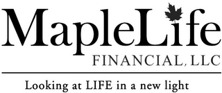 MAPLELIFE FINANCIAL LLC LOOKING AT LIFEIN A NEW LIGHT