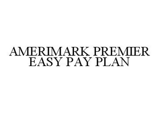 AMERIMARK PREMIER EASY PAY PLAN