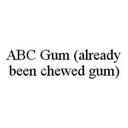 ABC GUM (ALREADY BEEN CHEWED GUM)