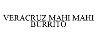 VERACRUZ MAHI MAHI BURRITO