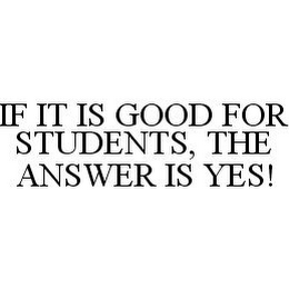 IF IT IS GOOD FOR STUDENTS, THE ANSWER IS YES!