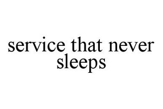 SERVICE THAT NEVER SLEEPS