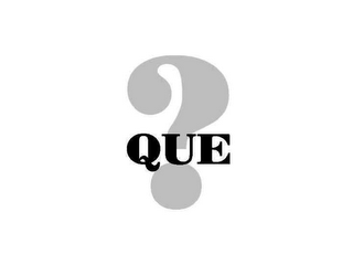 QUE ?