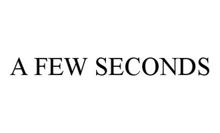 A FEW SECONDS