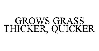 GROWS GRASS THICKER, QUICKER