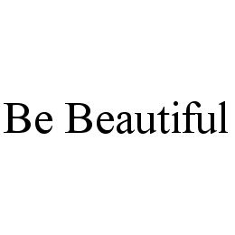 BE BEAUTIFUL