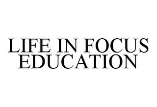 LIFE IN FOCUS EDUCATION