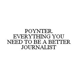 POYNTER. EVERYTHING YOU NEED TO BE A BETTER JOURNALIST