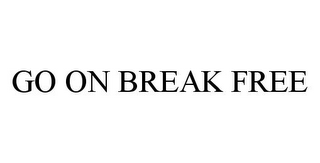 GO ON BREAK FREE