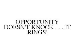 OPPORTUNITY DOESN'T KNOCK . . . IT RINGS!