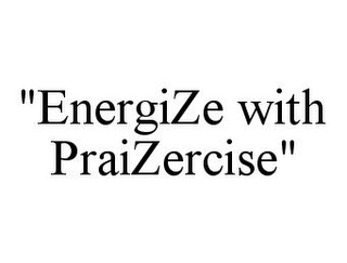 "ENERGIZE WITH PRAIZERCISE"