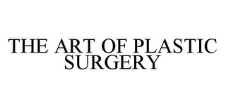 THE ART OF PLASTIC SURGERY