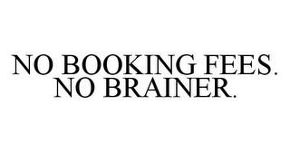 NO BOOKING FEES. NO BRAINER.