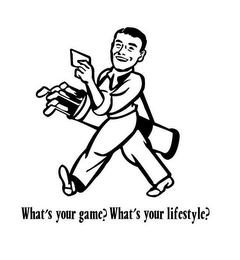 WHATS YOUR GAME? WHATS YOUR LIFESTYLE?