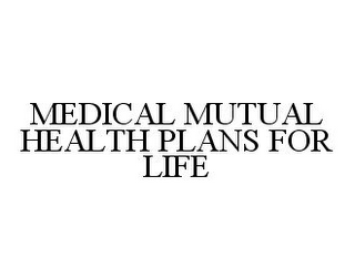 MEDICAL MUTUAL HEALTH PLANS FOR LIFE