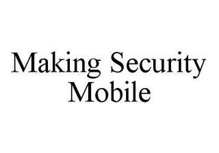 MAKING SECURITY MOBILE