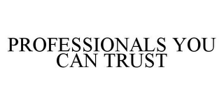 PROFESSIONALS YOU CAN TRUST