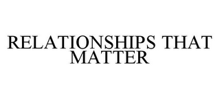 RELATIONSHIPS THAT MATTER