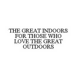 THE GREAT INDOORS FOR THOSE WHO LOVE THE GREAT OUTDOORS