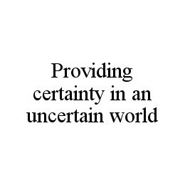 PROVIDING CERTAINTY IN AN UNCERTAIN WORLD