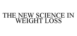 THE NEW SCIENCE IN WEIGHT LOSS