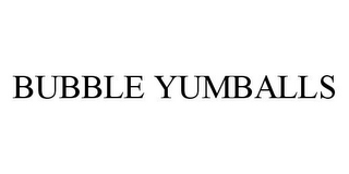 BUBBLE YUMBALLS