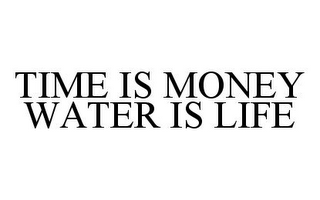 TIME IS MONEY WATER IS LIFE